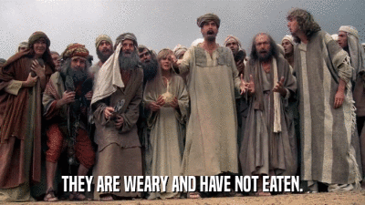 THEY ARE WEARY AND HAVE NOT EATEN.  