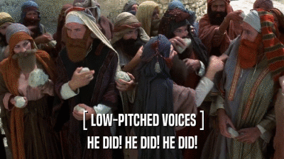 [ LOW-PITCHED VOICES ] HE DID! HE DID! HE DID! 