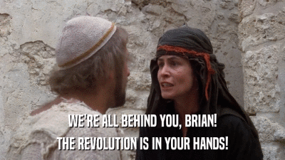 WE'RE ALL BEHIND YOU, BRIAN! THE REVOLUTION IS IN YOUR HANDS! 
