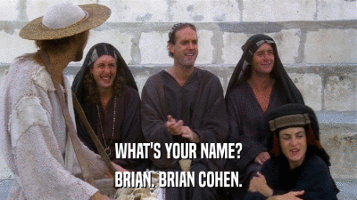 WHAT'S YOUR NAME? BRIAN. BRIAN COHEN. 