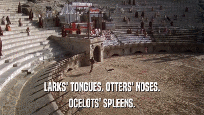 LARKS' TONGUES. OTTERS' NOSES. OCELOTS' SPLEENS. 