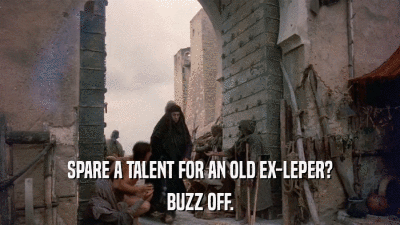 SPARE A TALENT FOR AN OLD EX-LEPER? BUZZ OFF. 