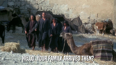 HELLO. YOUR FAMILY ARRIVED THEN?  