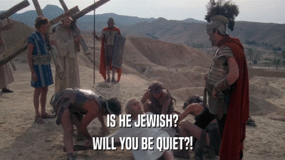 IS HE JEWISH? WILL YOU BE QUIET?! 