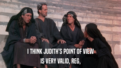 I THINK JUDITH'S POINT OF VIEW IS VERY VALID, REG, 