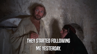 THEY STARTED FOLLOWING ME YESTERDAY. 