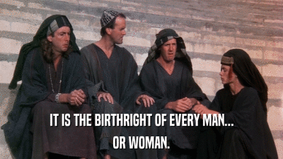 IT IS THE BIRTHRIGHT OF EVERY MAN... OR WOMAN. 