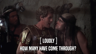 [ LOUDLY ] HOW MANY HAVE COME THROUGH? 
