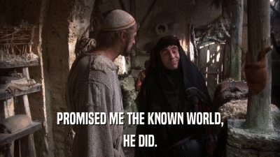 PROMISED ME THE KNOWN WORLD, HE DID. 