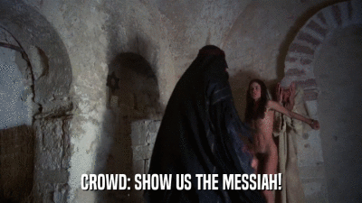 CROWD: SHOW US THE MESSIAH!  