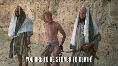 YOU ARE TO BE STONED TO DEATH!  