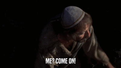 ME? COME ON!  