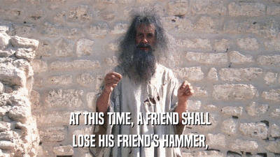 AT THIS TIME, A FRIEND SHALL LOSE HIS FRIEND'S HAMMER, 