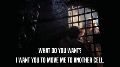 WHAT DO YOU WANT? I WANT YOU TO MOVE ME TO ANOTHER CELL. 