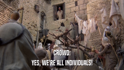 CROWD: YES, WE'RE ALL INDIVIDUALS! 