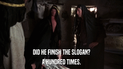 DID HE FINISH THE SLOGAN? A HUNDRED TIMES. 