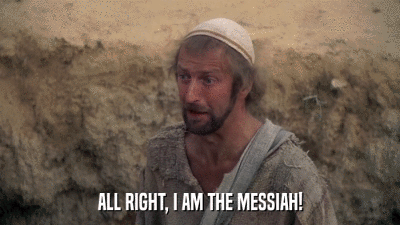 ALL RIGHT, I AM THE MESSIAH!  
