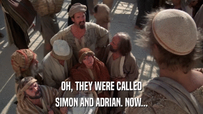 OH, THEY WERE CALLED SIMON AND ADRIAN. NOW... 