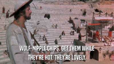 WOLF-NIPPLE CHIPS. GET THEM WHILE THEY'RE HOT. THEY'RE LOVELY. 