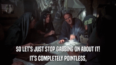 SO LET'S JUST STOP GABBING ON ABOUT IT! IT'S COMPLETELY POINTLESS, 