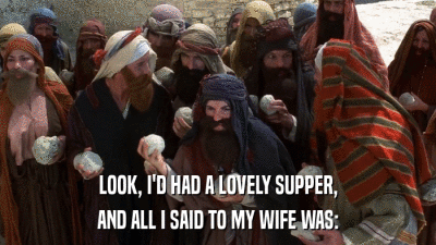 LOOK, I'D HAD A LOVELY SUPPER, AND ALL I SAID TO MY WIFE WAS: 