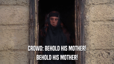 CROWD: BEHOLD HIS MOTHER! BEHOLD HIS MOTHER! 