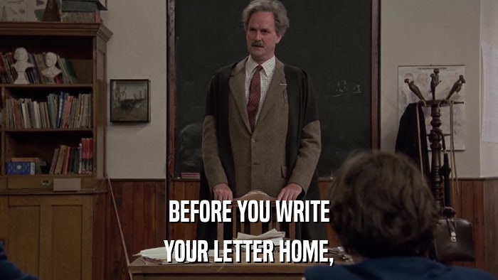 BEFORE YOU WRITE YOUR LETTER HOME, 