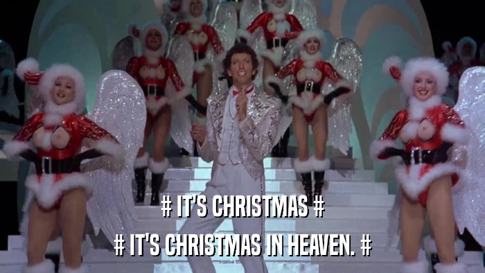 # IT'S CHRISTMAS # # IT'S CHRISTMAS IN HEAVEN. # 