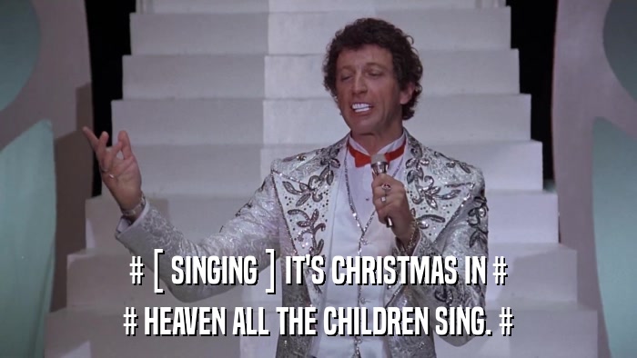 # [ SINGING ] IT'S CHRISTMAS IN # # HEAVEN ALL THE CHILDREN SING. # 
