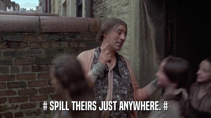 # SPILL THEIRS JUST ANYWHERE. #  