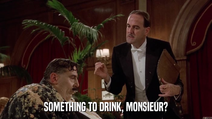 SOMETHING TO DRINK, MONSIEUR?  