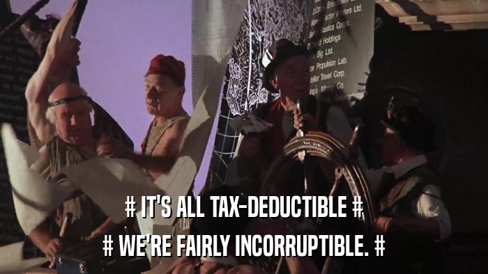 # IT'S ALL TAX-DEDUCTIBLE # # WE'RE FAIRLY INCORRUPTIBLE. # 