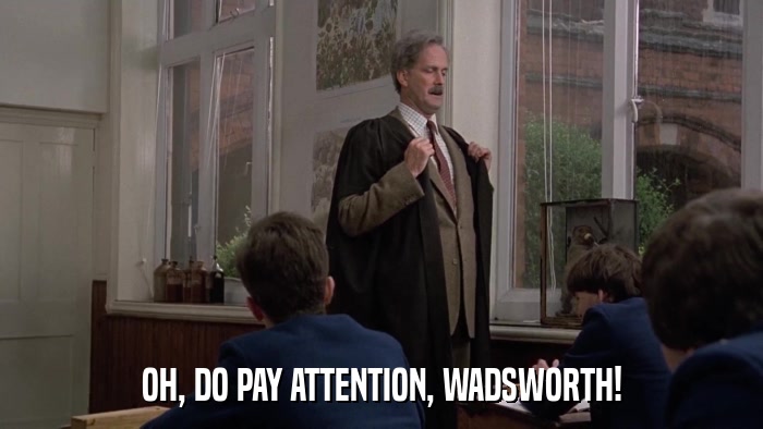 OH, DO PAY ATTENTION, WADSWORTH!  