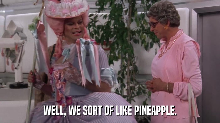 WELL, WE SORT OF LIKE PINEAPPLE.  