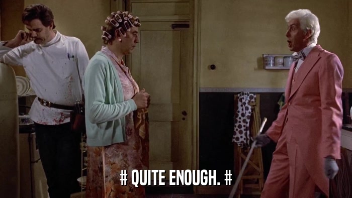 # QUITE ENOUGH. #  