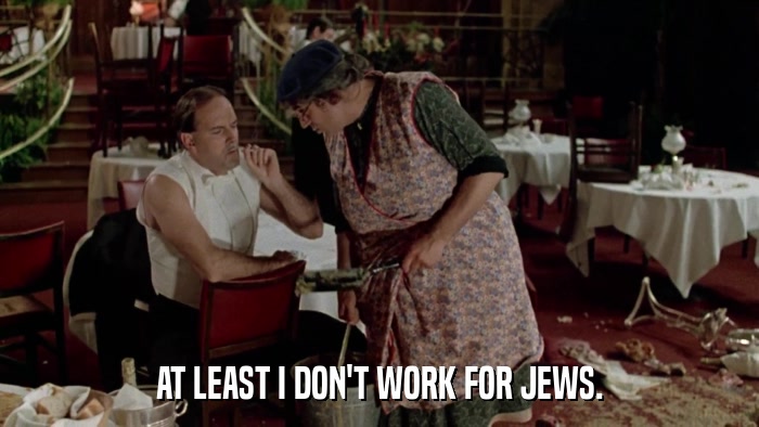 AT LEAST I DON'T WORK FOR JEWS.  