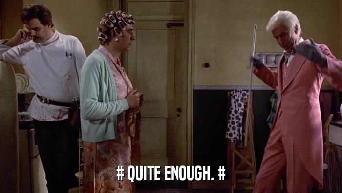 # QUITE ENOUGH. #  