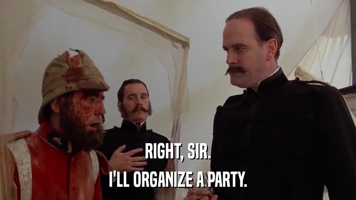 RIGHT, SIR. I'LL ORGANIZE A PARTY. 