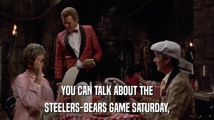 YOU CAN TALK ABOUT THE STEELERS-BEARS GAME SATURDAY, 