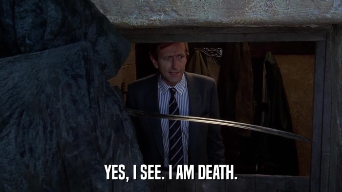 YES, I SEE. I AM DEATH.  