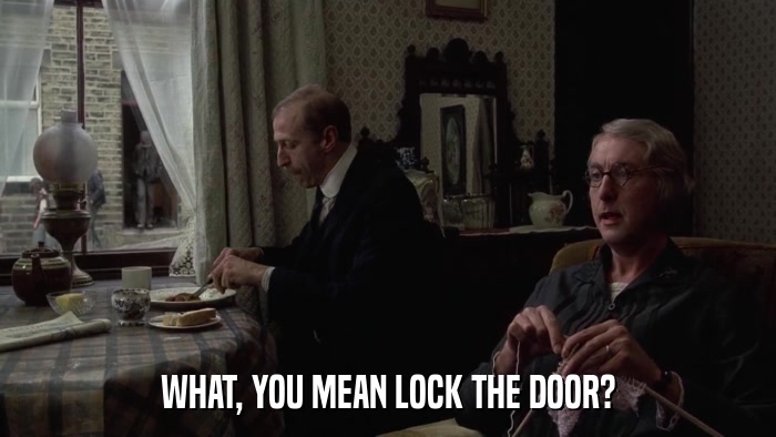 WHAT, YOU MEAN LOCK THE DOOR?  