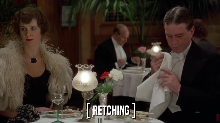 [ RETCHING ]  