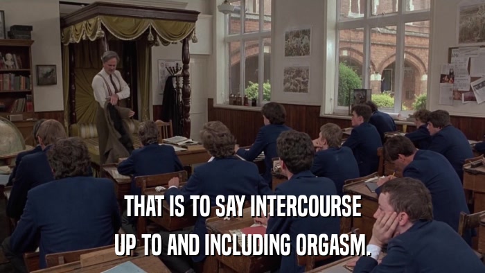THAT IS TO SAY INTERCOURSE UP TO AND INCLUDING ORGASM. 