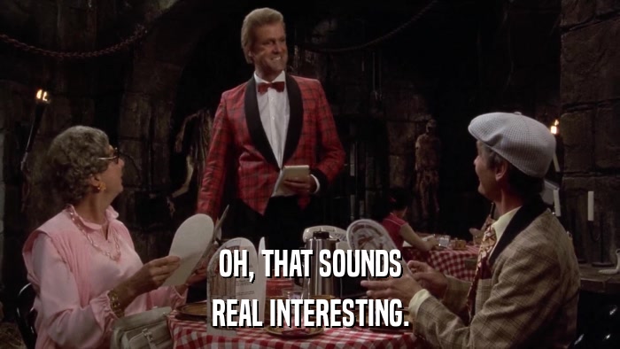 OH, THAT SOUNDS REAL INTERESTING. 