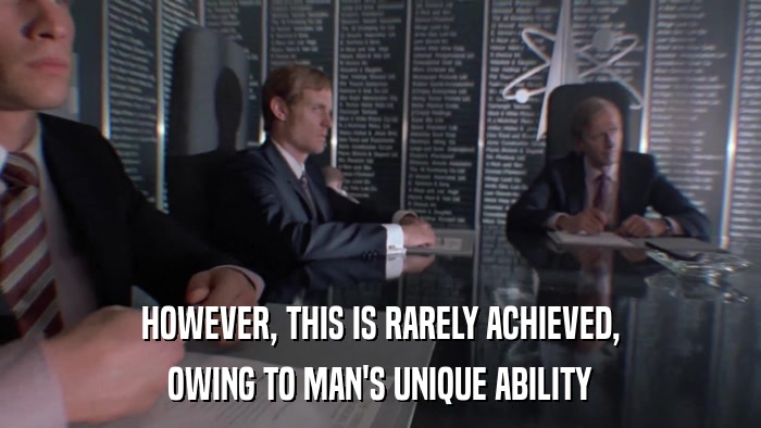 HOWEVER, THIS IS RARELY ACHIEVED, OWING TO MAN'S UNIQUE ABILITY 