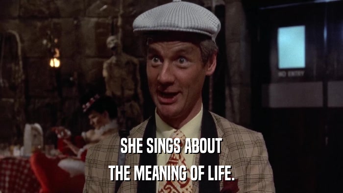 SHE SINGS ABOUT THE MEANING OF LIFE. 
