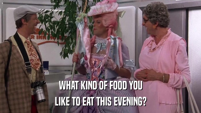WHAT KIND OF FOOD YOU LIKE TO EAT THIS EVENING? 