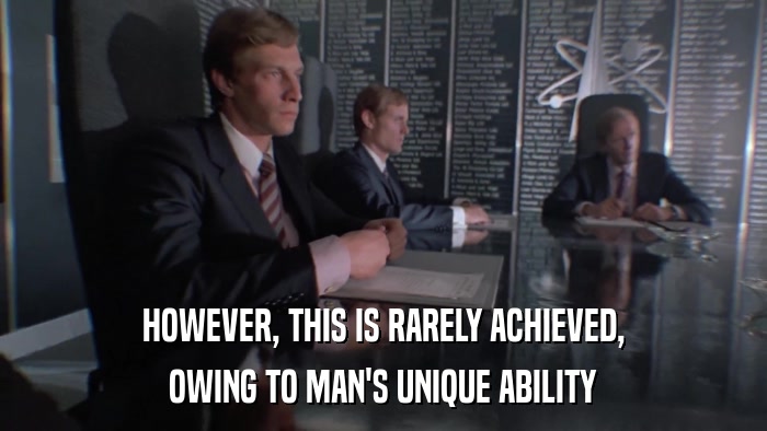 HOWEVER, THIS IS RARELY ACHIEVED, OWING TO MAN'S UNIQUE ABILITY 