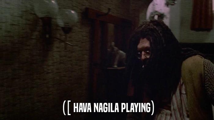 ([ HAVA NAGILA PLAYING)  