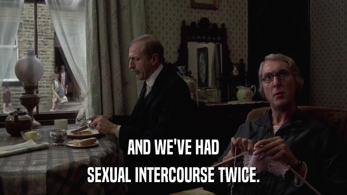 AND WE'VE HAD SEXUAL INTERCOURSE TWICE. 